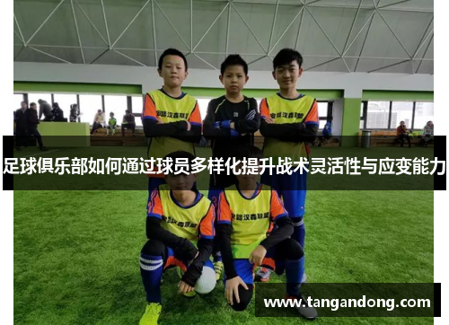 足球俱乐部如何通过球员多样化提升战术灵活性与应变能力