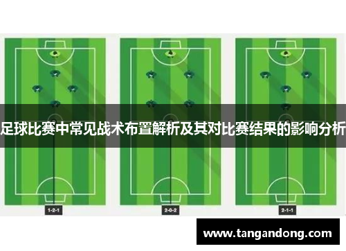 足球比赛中常见战术布置解析及其对比赛结果的影响分析